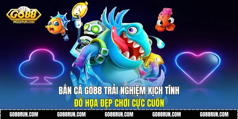 Bắn Cá Go88 Trải Nghiệm Kịch Tính Đồ Họa Đẹp Chơi Cực Cuốn