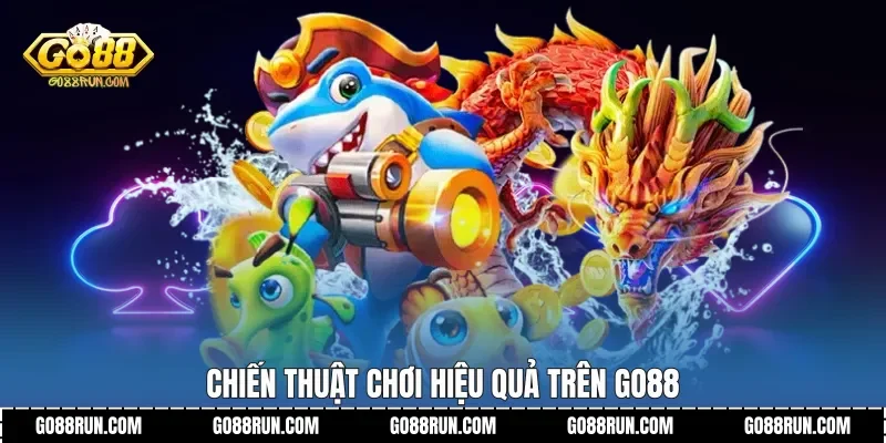 Chiến thuật chơi hiệu quả trên Go88