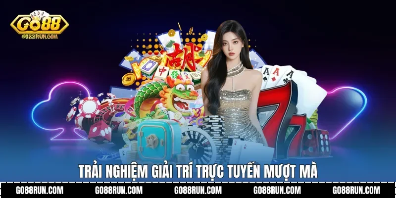 Trải nghiệm giải trí trực tuyến mượt mà