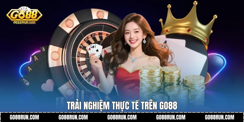 Trải nghiệm thực tế trên Go88